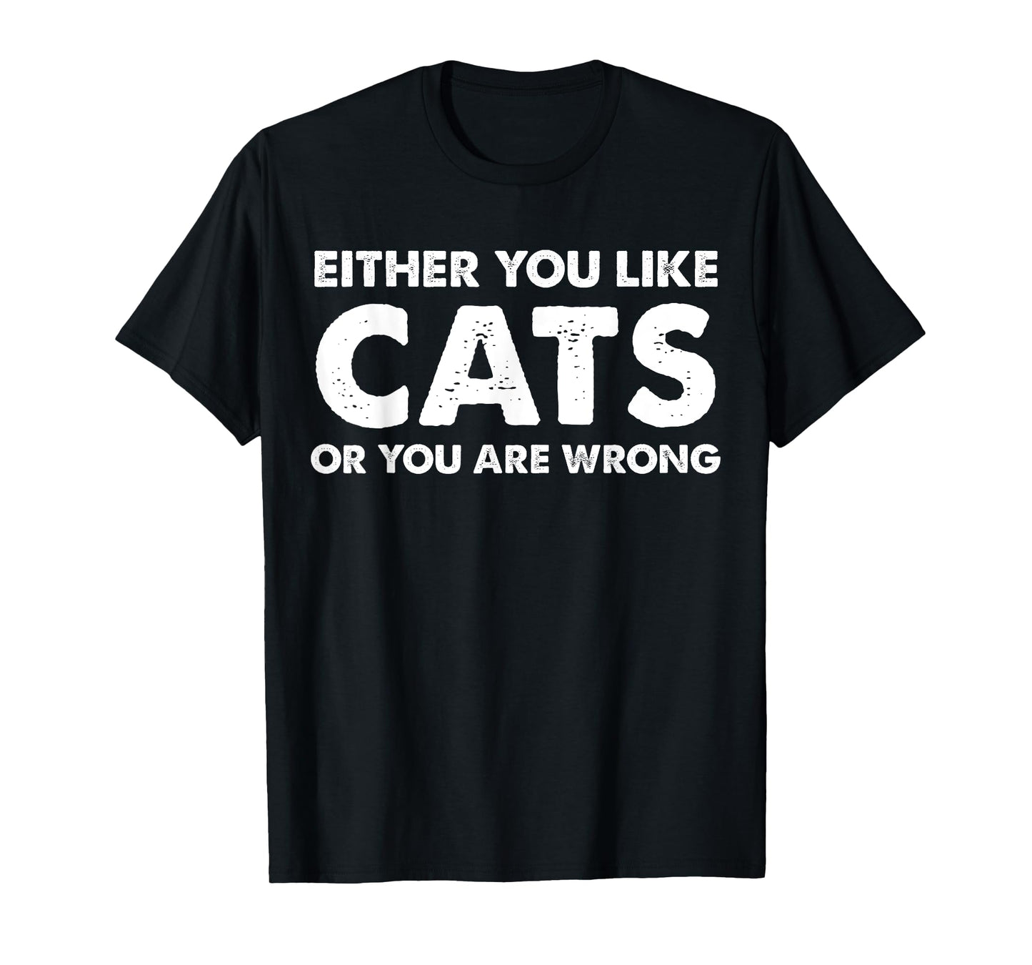 Either You Like Cats Or You Are Wrong T-Shirt