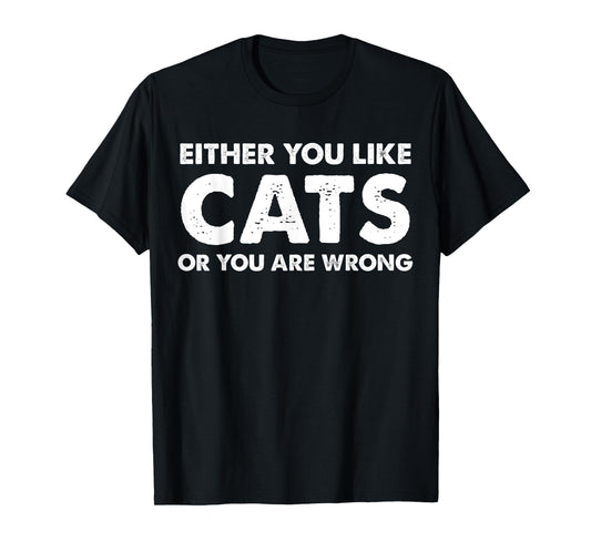 Either You Like Cats Or You Are Wrong T-Shirt