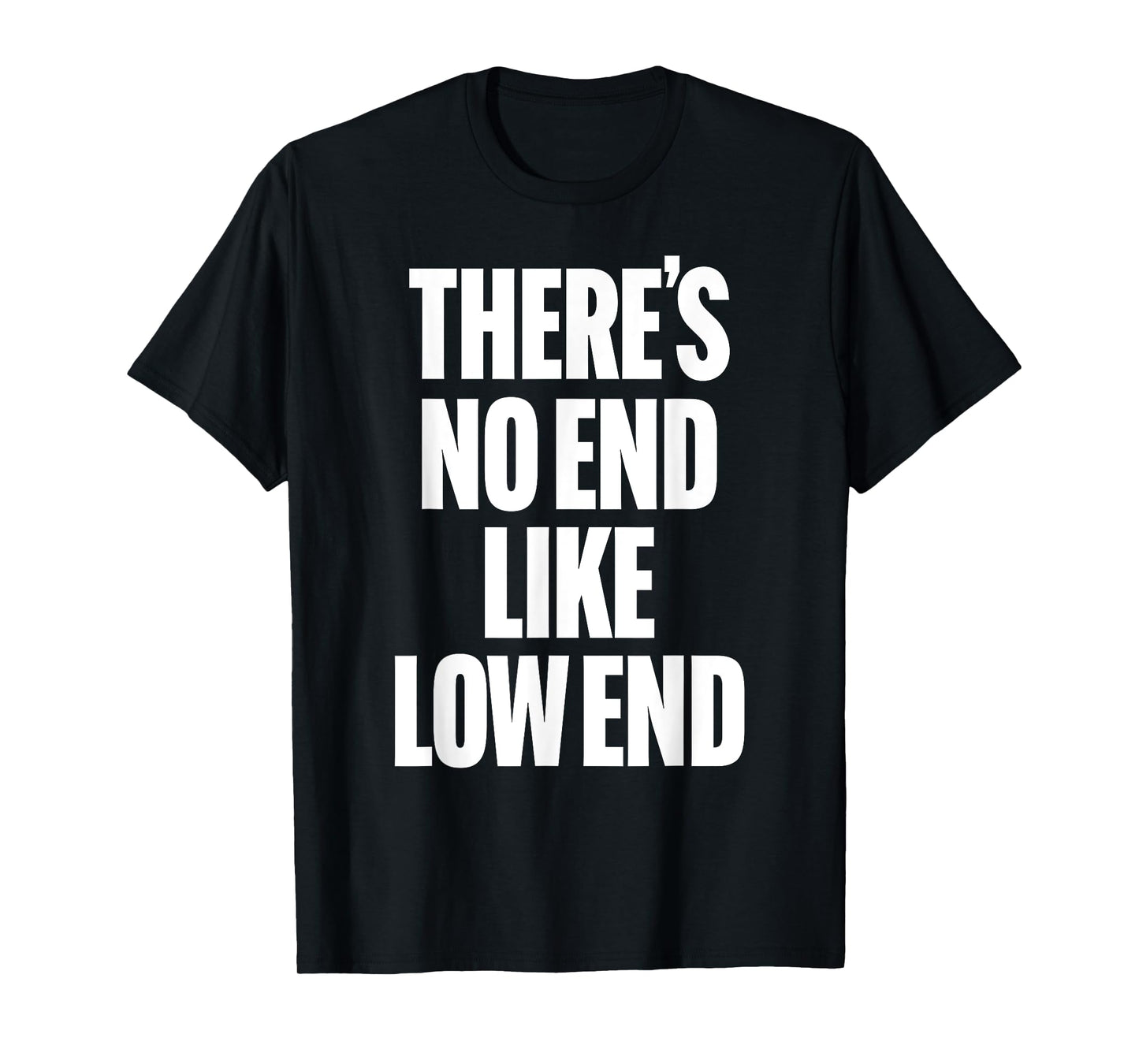 THERE'S NO END LIKE LOW END rock n roll 80s bass drummer rap T-Shirt