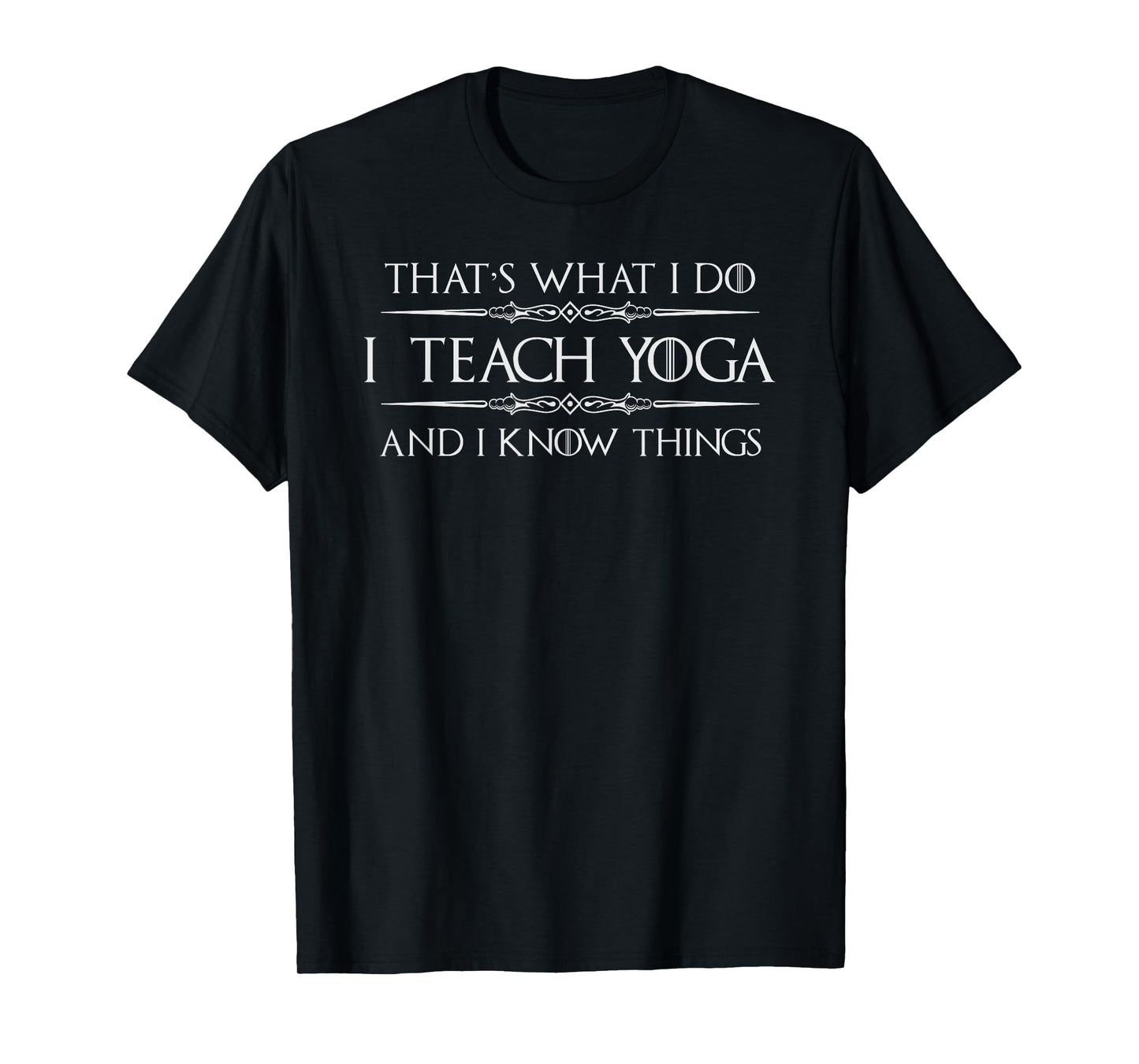Yoga Teacher Instructor Gifts - I Teach Yoga & I Know Things T-Shirt for Men Women