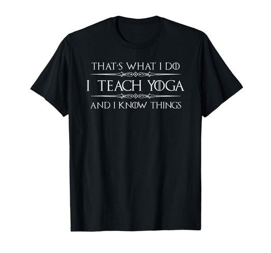 Yoga Teacher Instructor Gifts - I Teach Yoga & I Know Things T-Shirt for Men Women