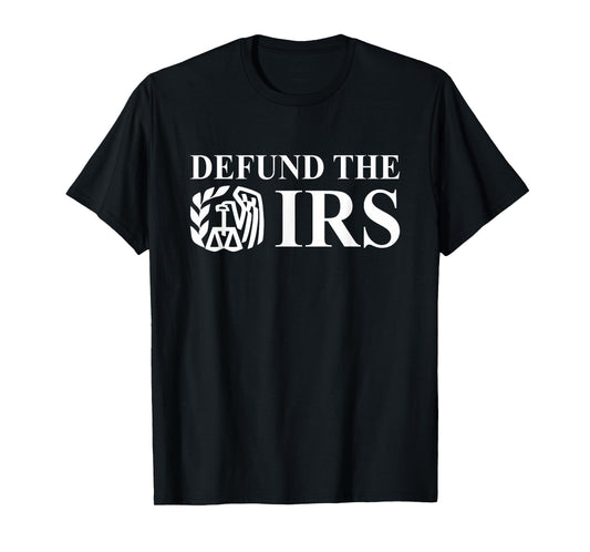 Defund The IRS Tax Return Patriot American Funny Humor T-Shirt