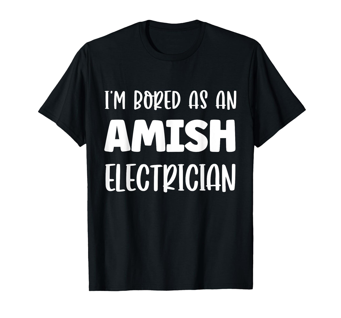 I'm Bored As An Amish Electrician Amish T-Shirt