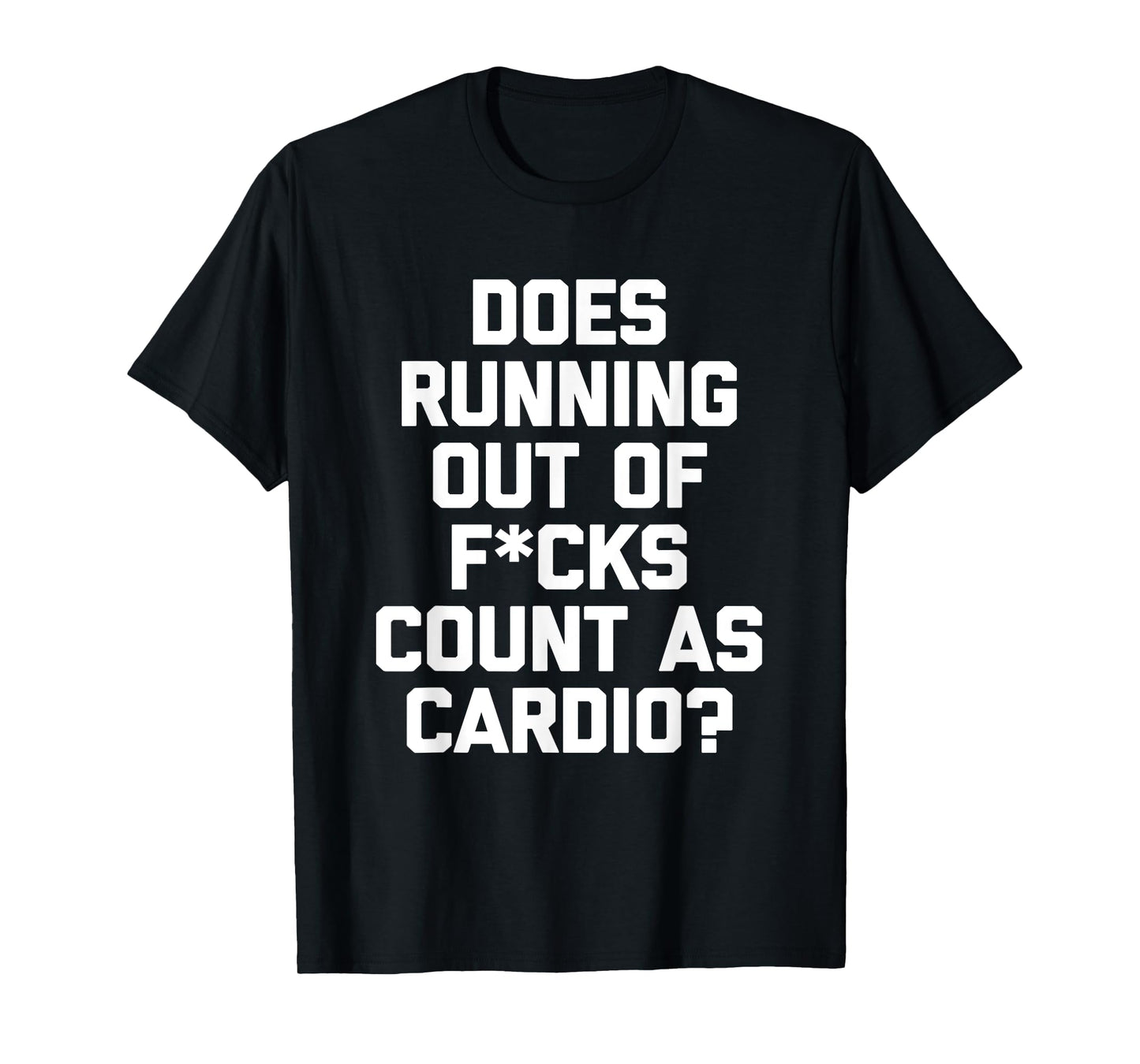 Does Running Out Of Fucks Count As Cardio? T-Shirt funny gym T-Shirt