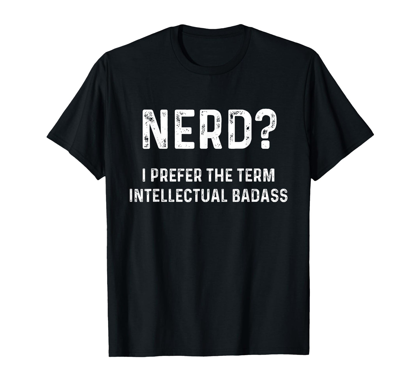 Nerd? I Prefer Intellectual Badass | Funny Geeky T-Shirt T-Shirt