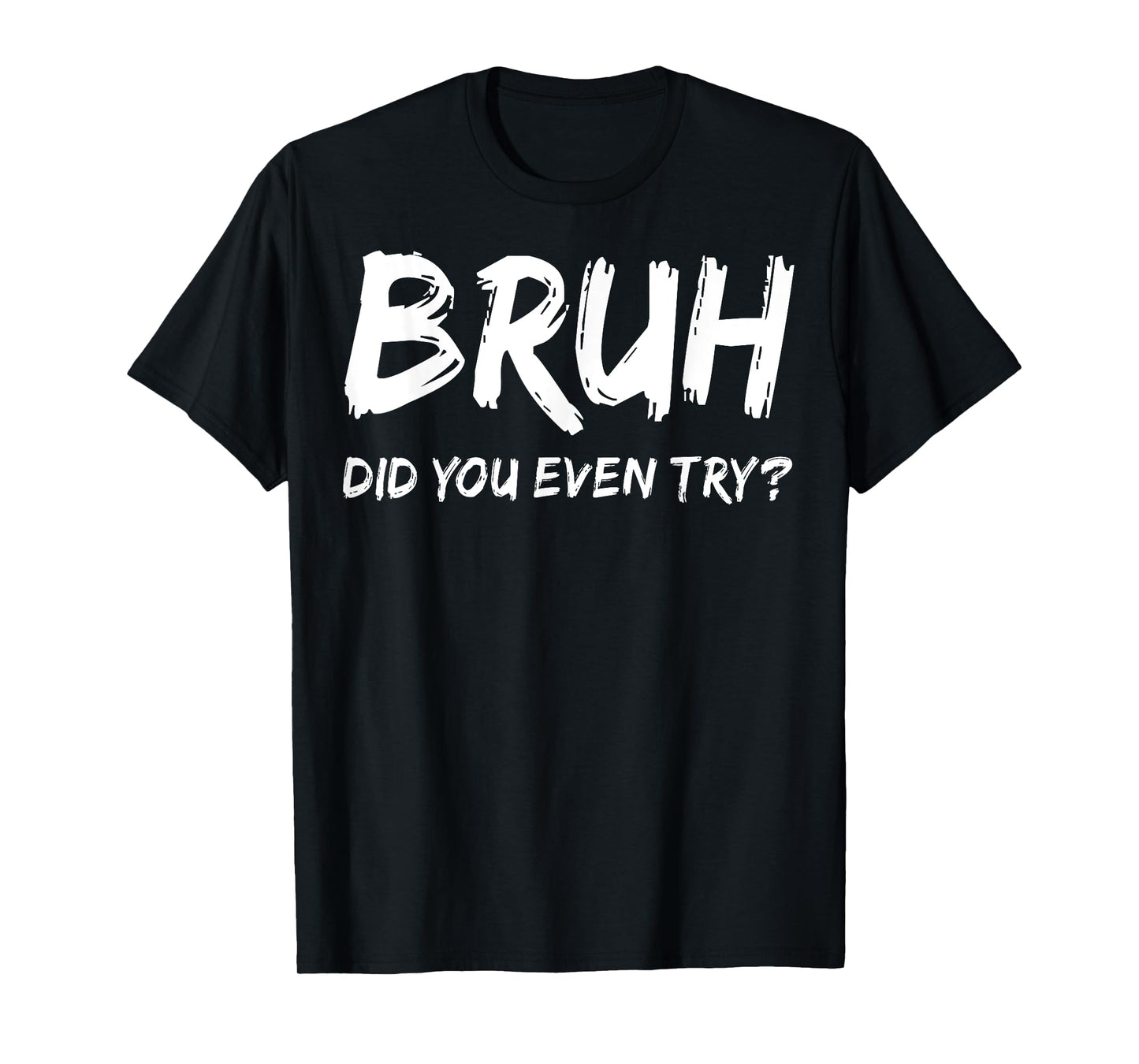 Bruh Did You Even Try Gym Humor Fitness Motivation Workout T-Shirt