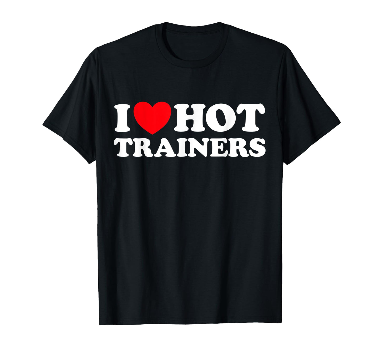 I Love Hot Trainers Funny Personal PT Gym Workout Athletic T-Shirt