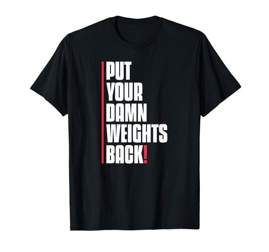 Put Your Damn Weights Back Funny Saying Bodybuilding Workout T-Shirt