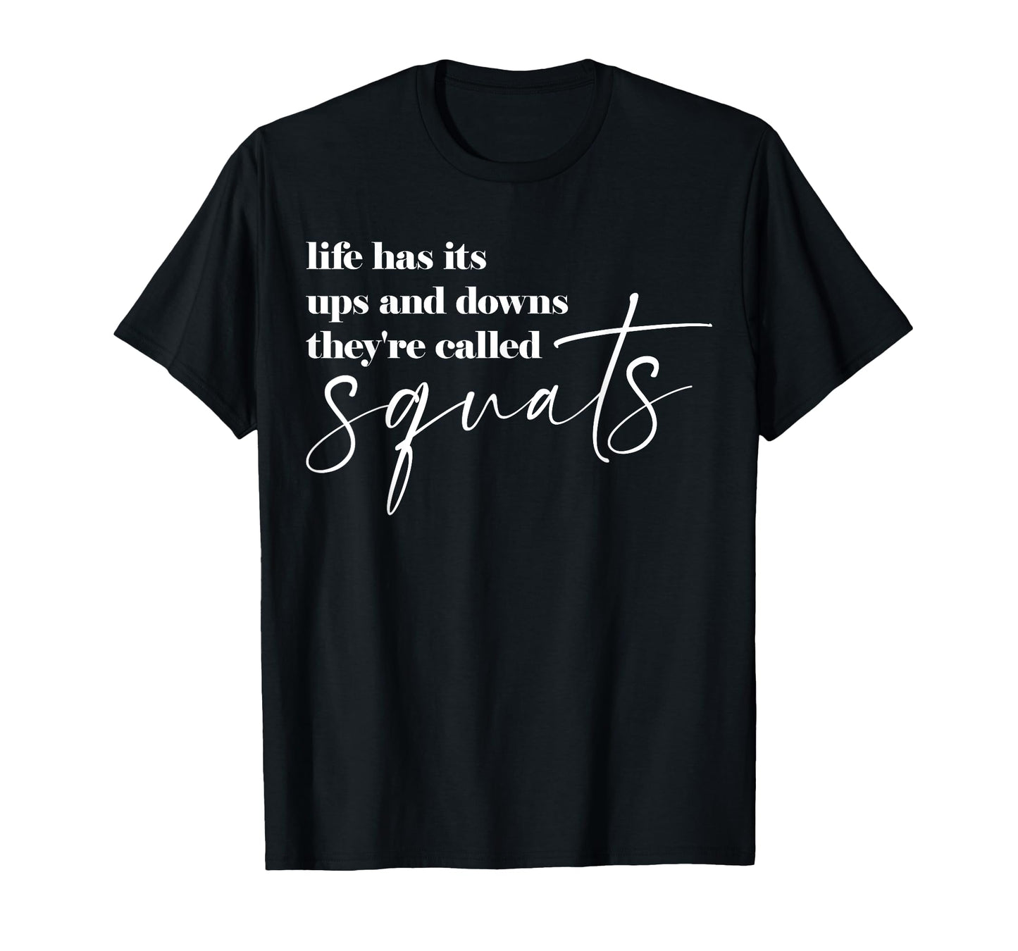 Life Has Its Ups And Downs They're Called Squats T-Shirt
