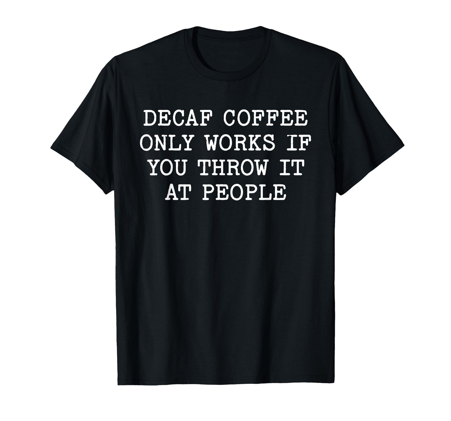 Decaf Coffee Only Works If You Throw It At People Funny Meme T-Shirt