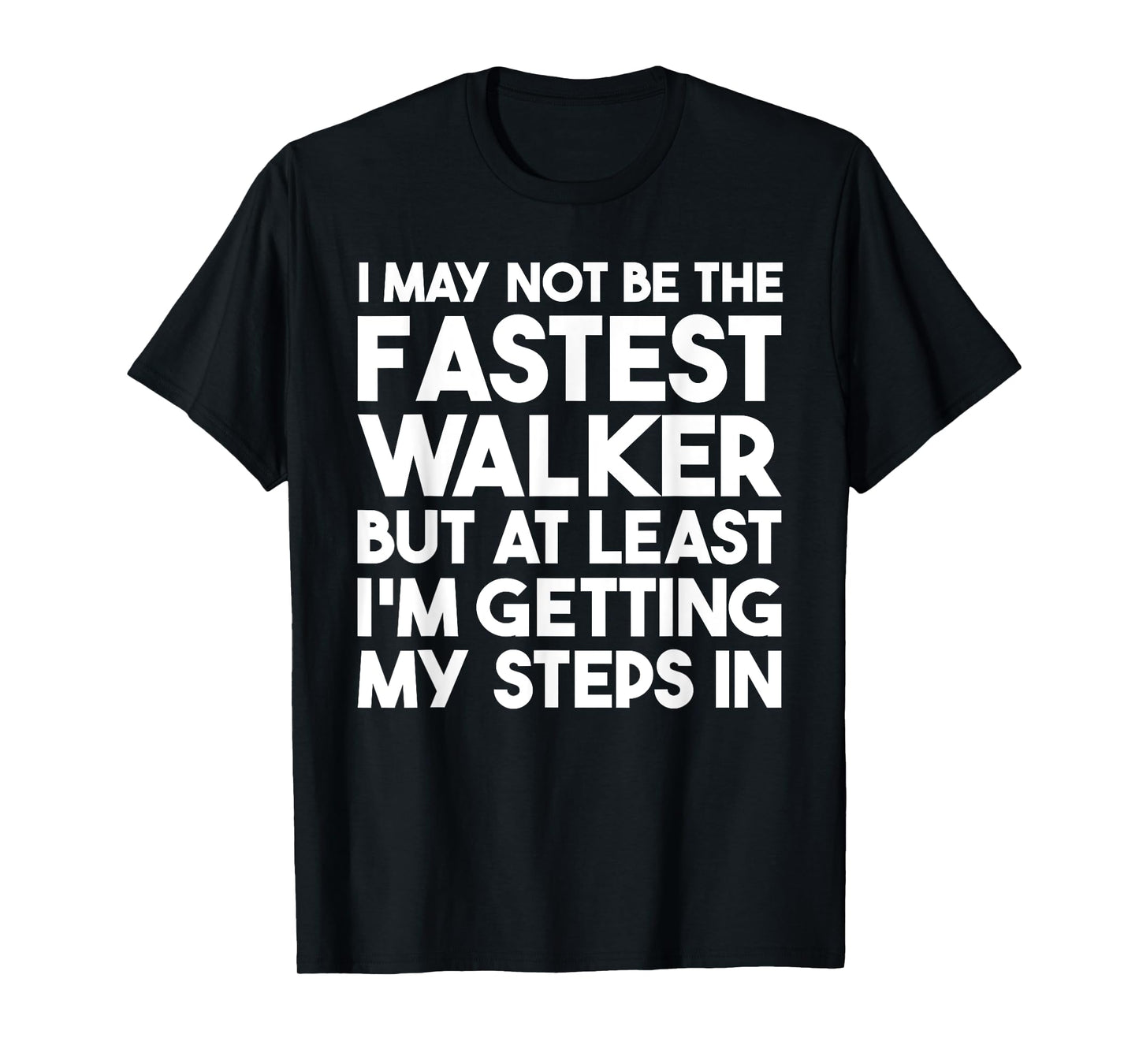 I May Not Be The Fastest Walker But I'm Getting My Steps In T-Shirt