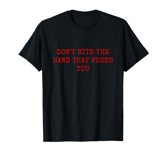 DON'T BITE THE HAND THAT FEEDS YOU T-Shirt