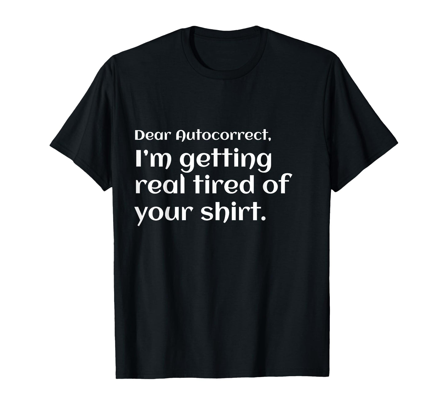 Funny dear autocorrect shirt I'm getting real tired humor T-Shirt