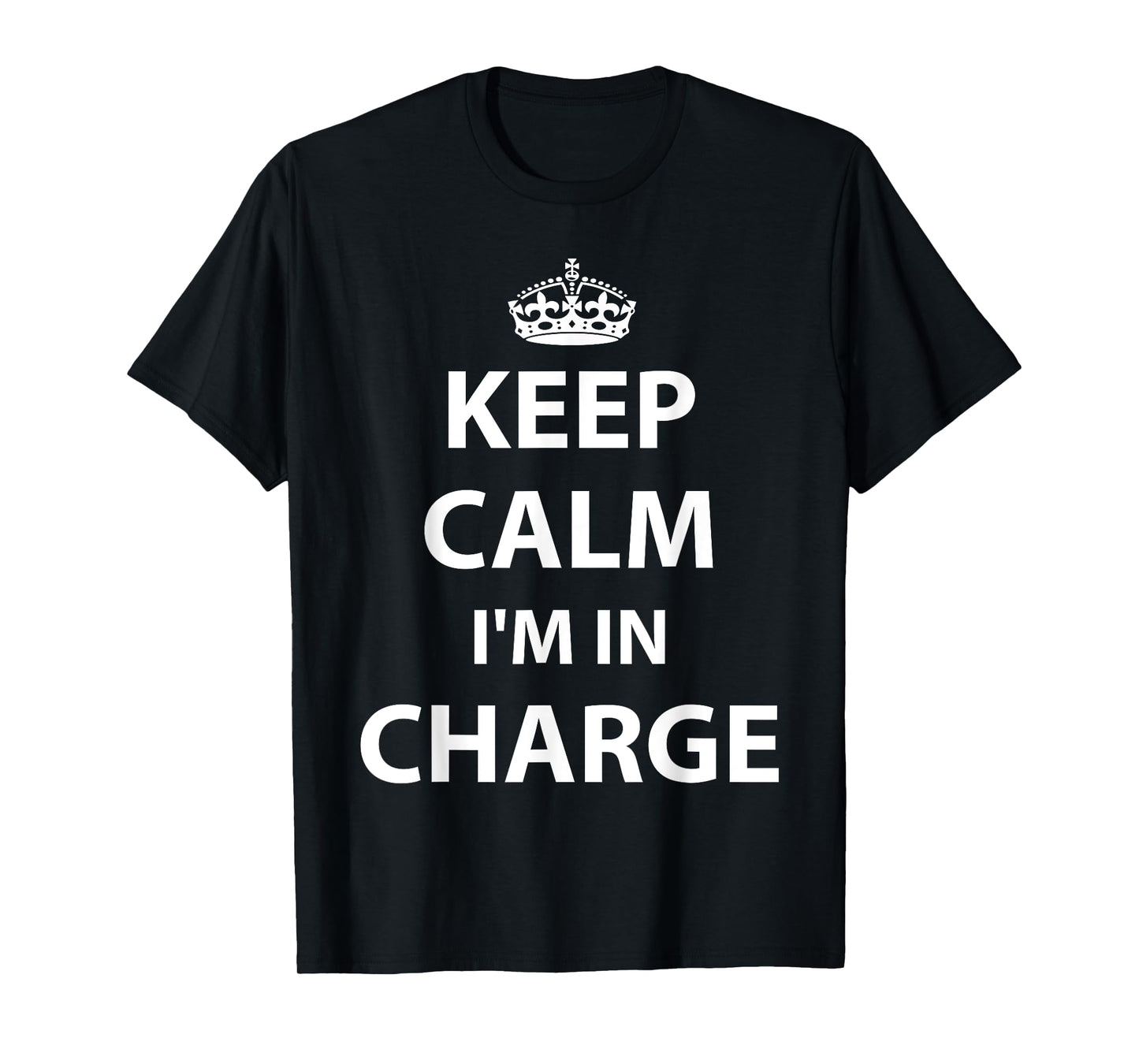 Keep Calm I'm in Charge Responsible Business T-Shirt T-Shirt