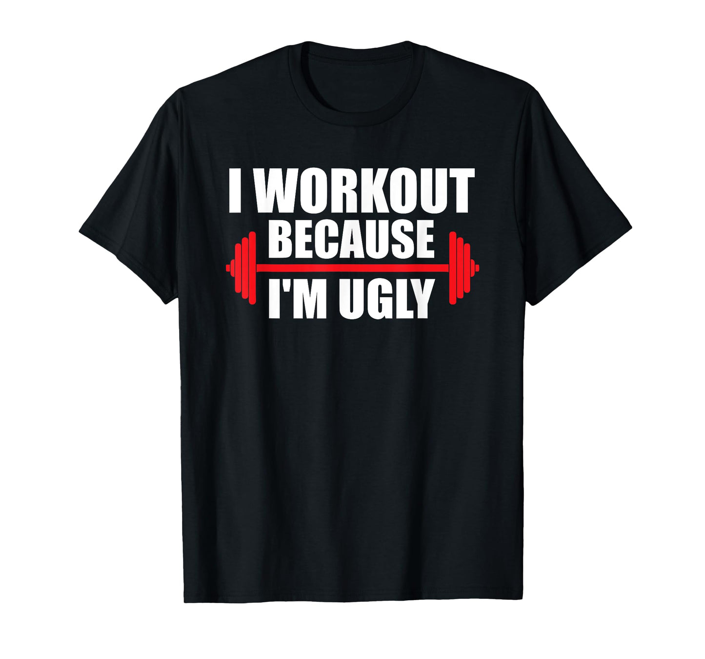 I Workout Because I'm Ugly Funny Saying Gym T-Shirt