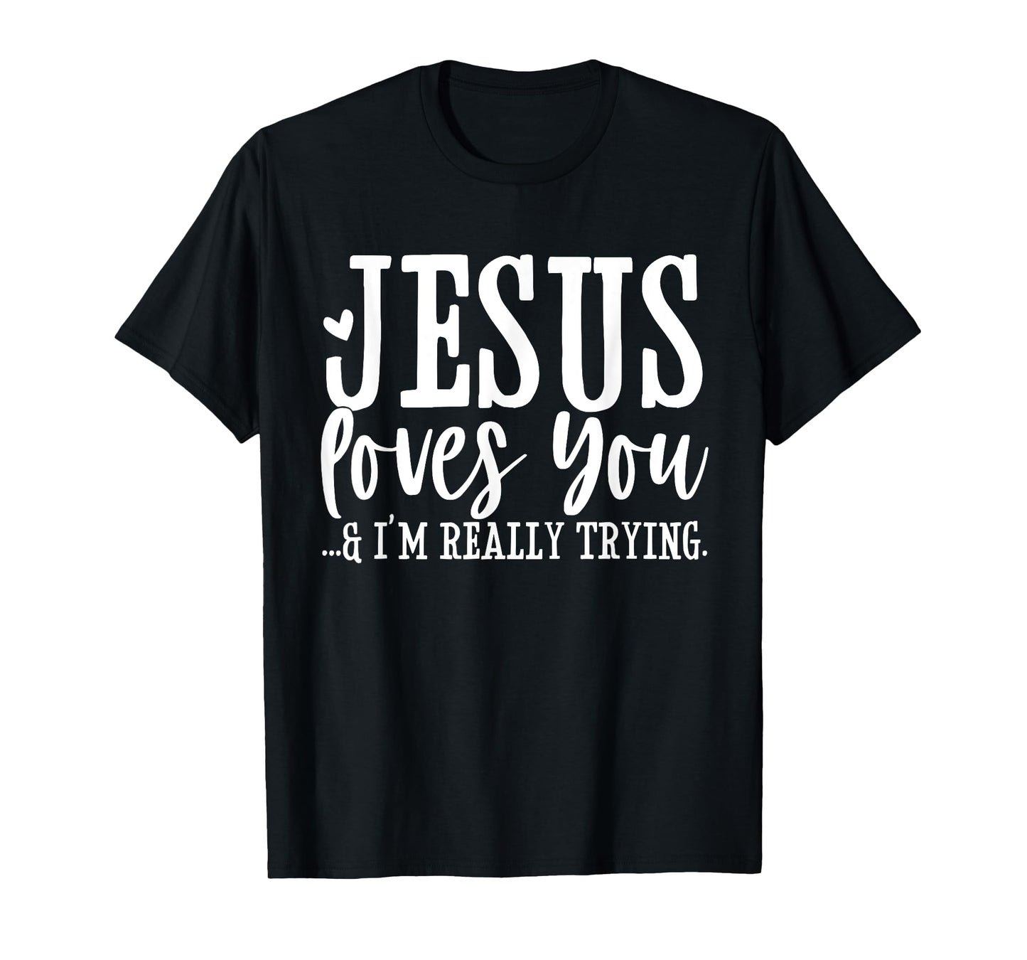 Jesus Loves You I'm Really Trying Christian Faith Funny T-Shirt