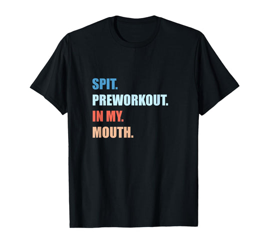 Humor Funny Jokes Gym Spit Preworkout In My Mouth Unisex-Adults Black T-Shirt
