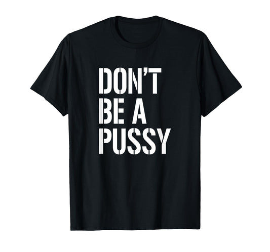 Don't Be A Pussy Adult Humor Shirts For Men Women Gifts T-Shirt