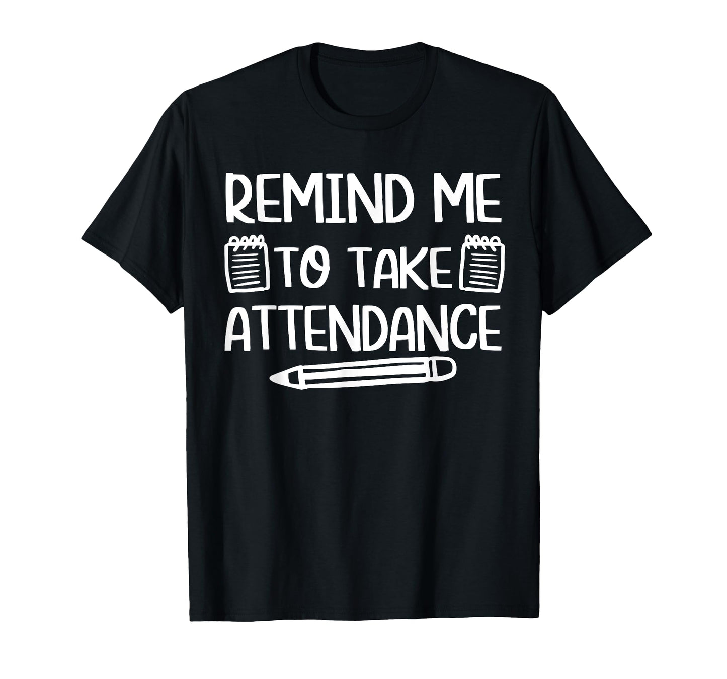 Teacher Humor Funny Inside Joke Remind Me to Take Attendance T-Shirt