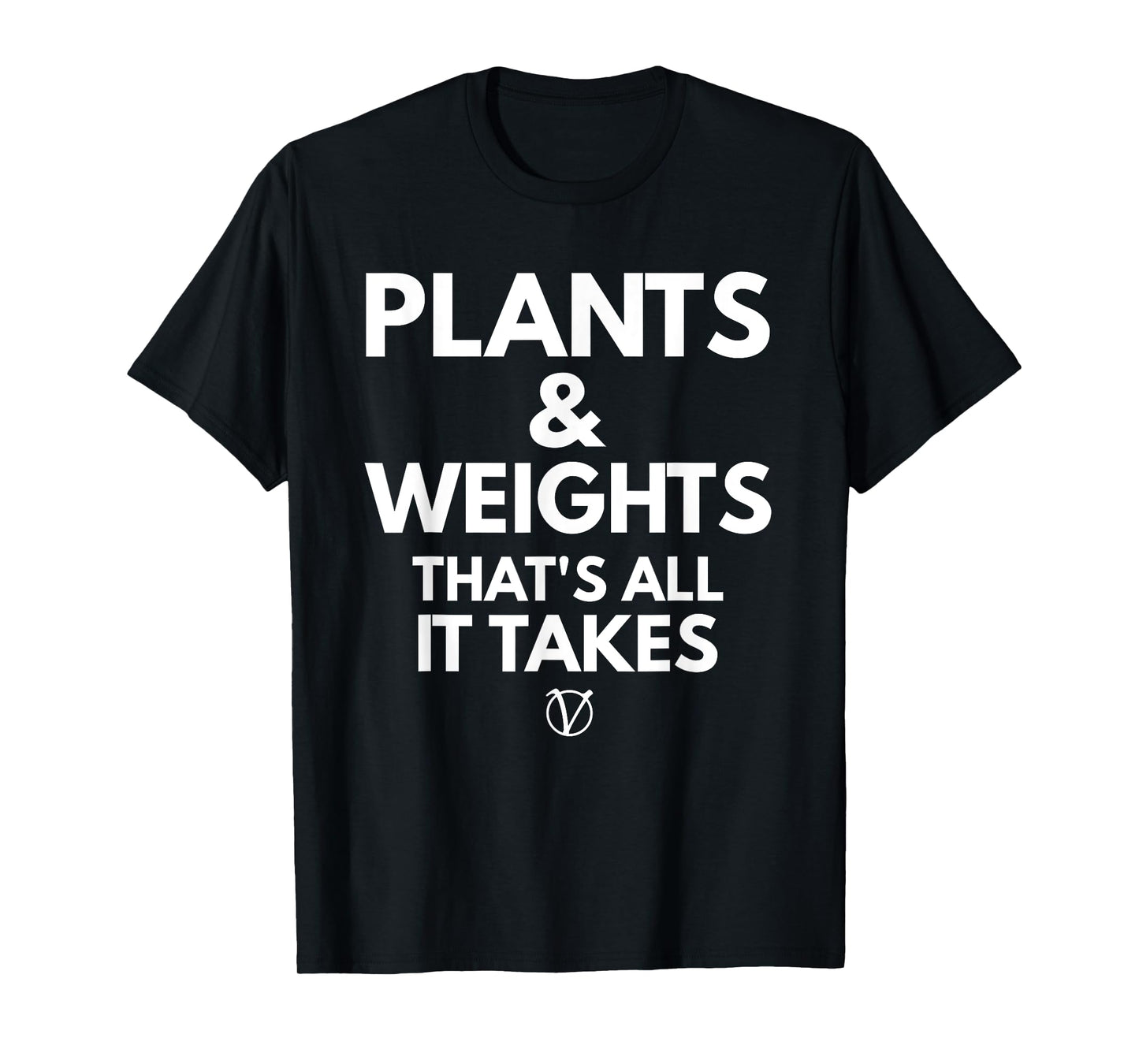 Plants and Weights Thats All It Takes T-Shirt Vegan Gift T-Shirt