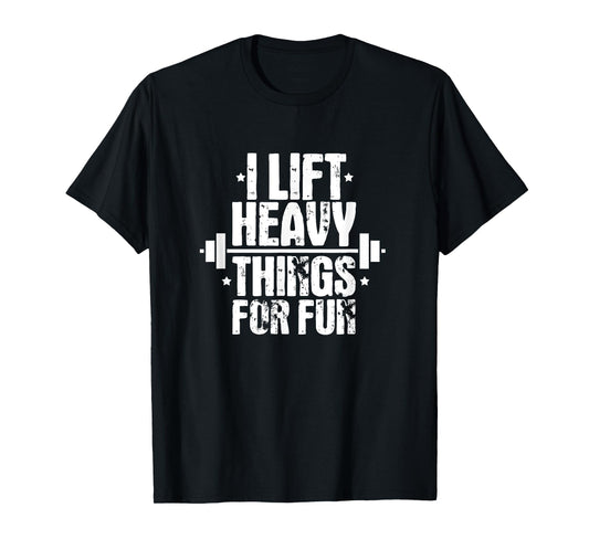 I Lift Heavy Things For Fun Fitness Weightlifting T-Shirt