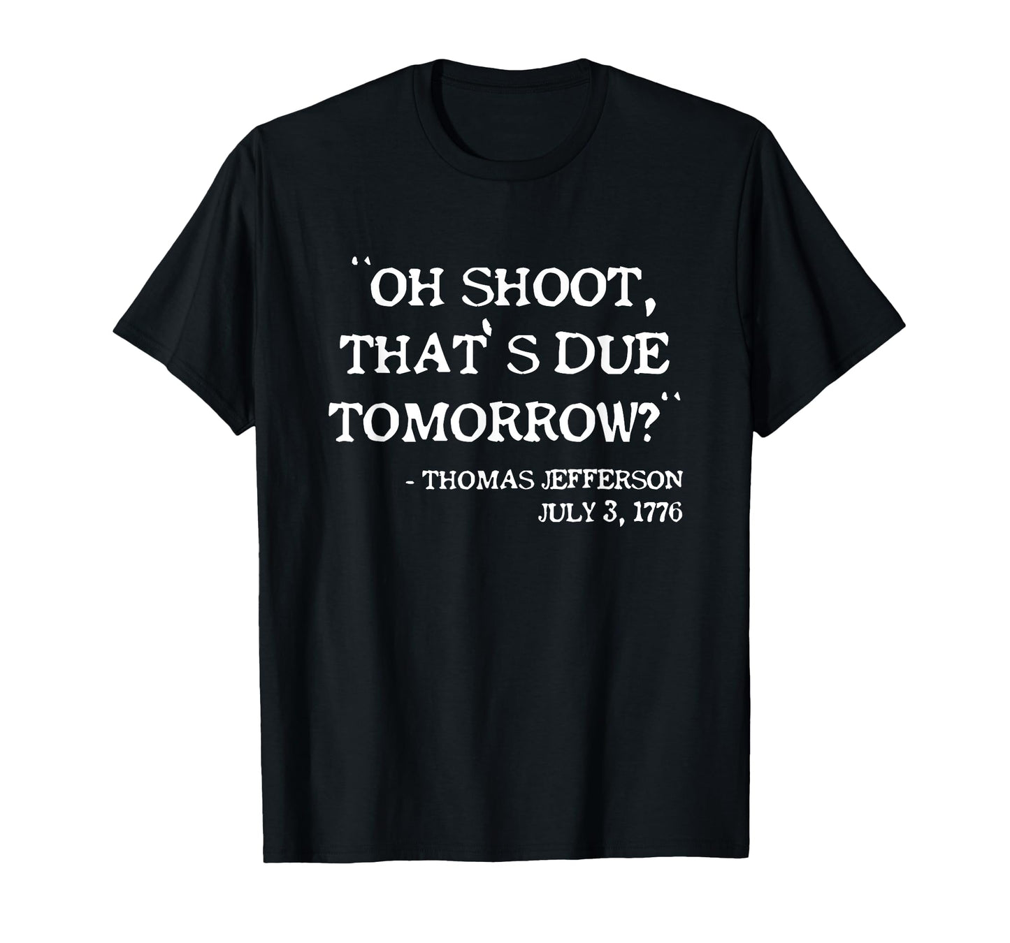 Oh Shoot That's Due Tomorrow Funny Thomas Jefferson Quote T-Shirt
