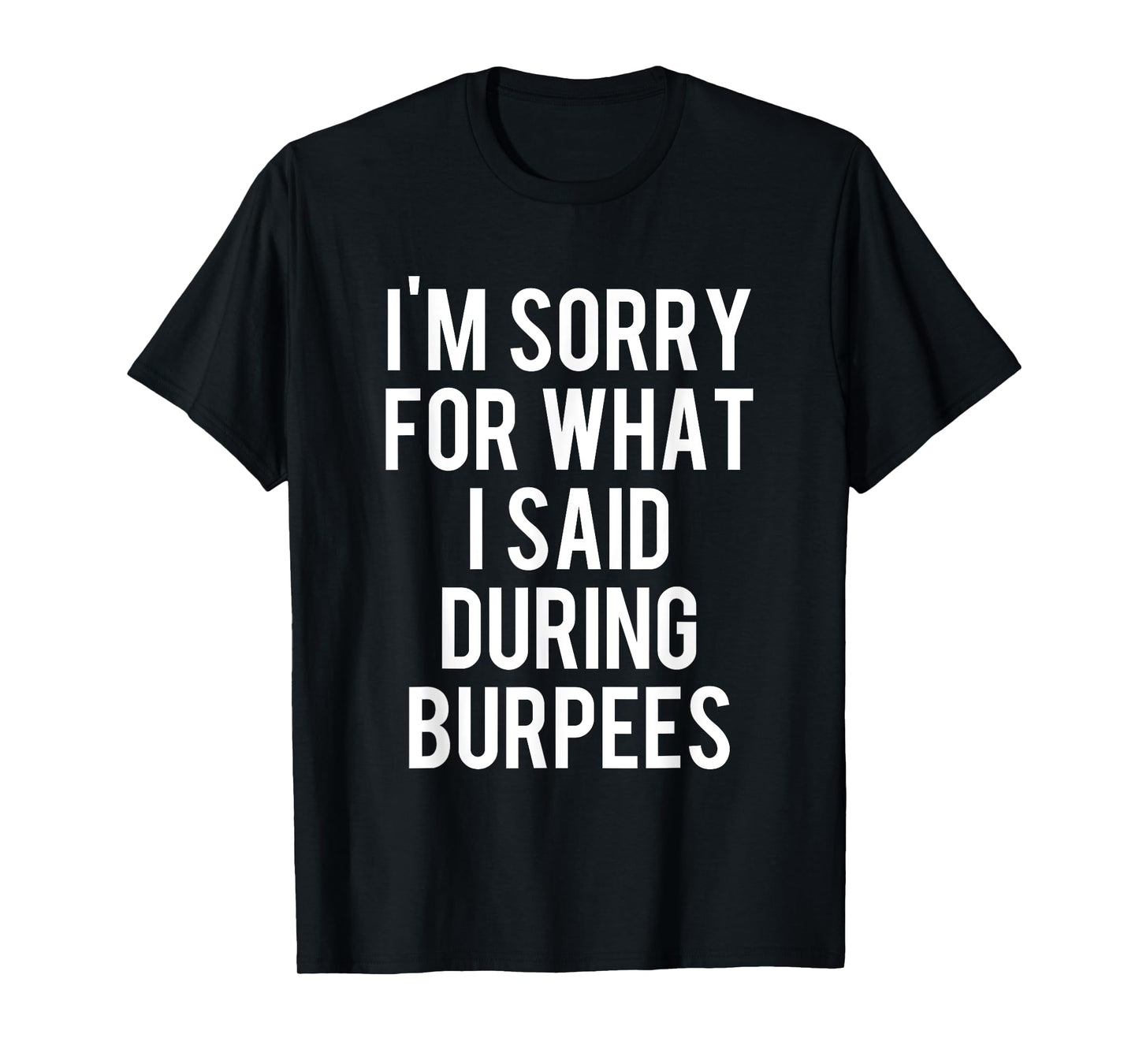 I'm Sorry For What I Said During Burpees Workout T-Shirt