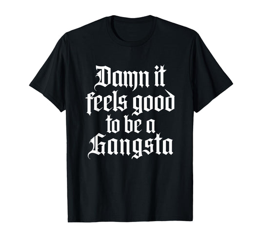 Damn It Feels Good to Be A Gangsta - 90s Old School Hip Hop T-Shirt