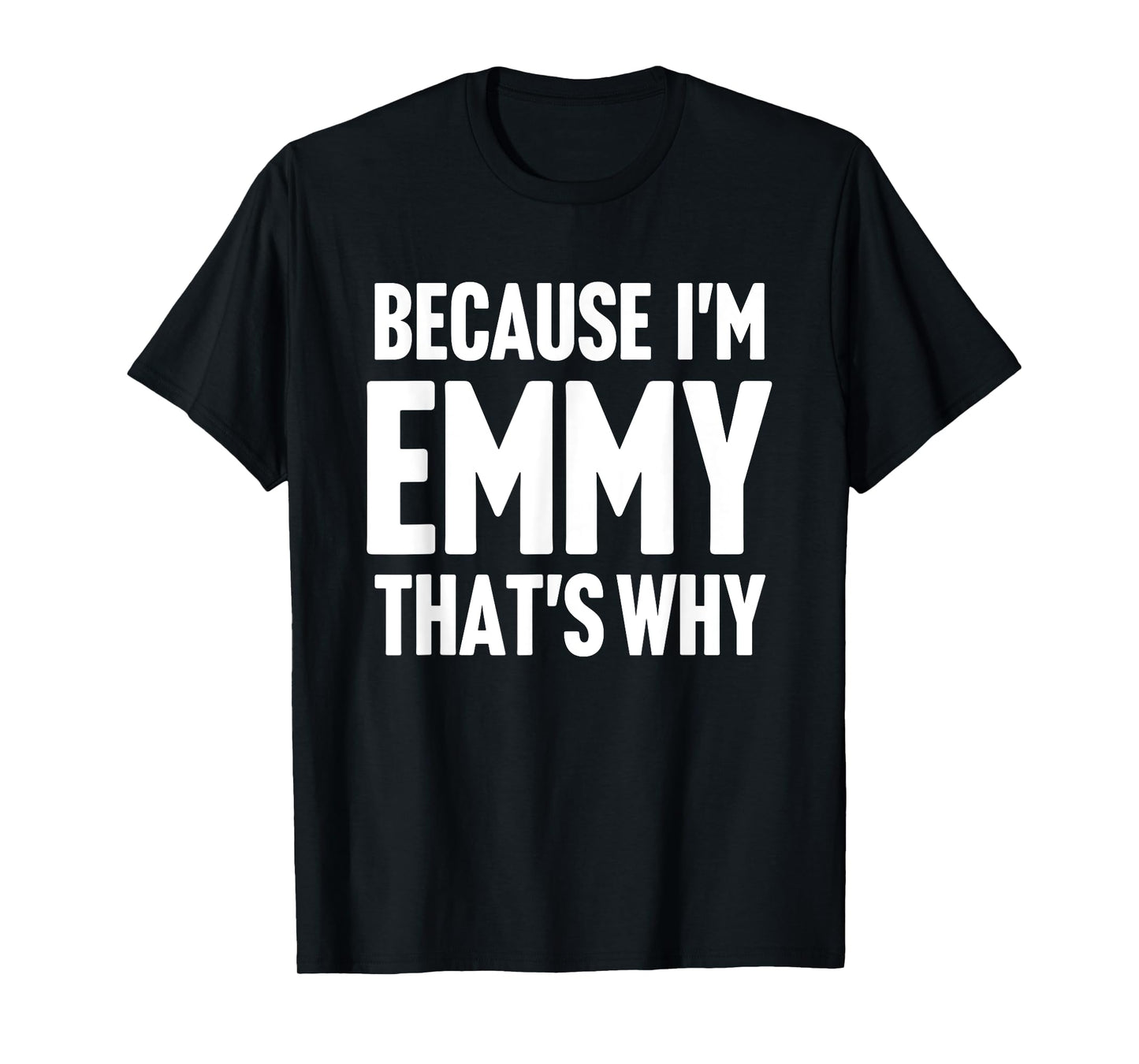 Because I'm Emmy That's Why Am Personalized Name T-Shirt