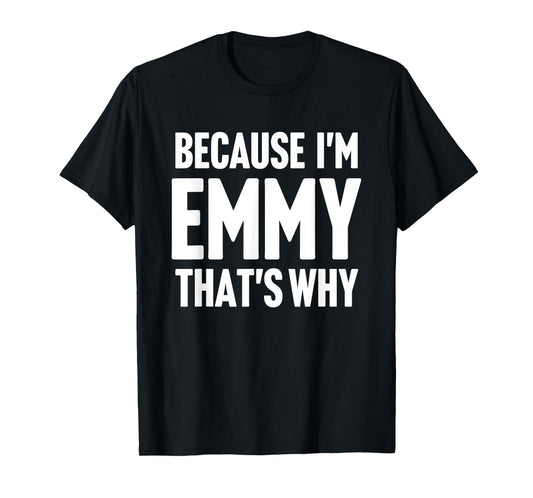 Because I'm Emmy That's Why Am Personalized Name T-Shirt