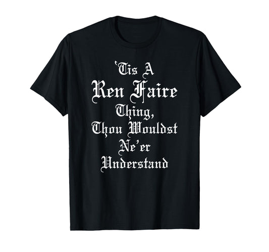 'Tis A Ren Faire Thing Funny Renaissance Medieval Festival T-Shirt