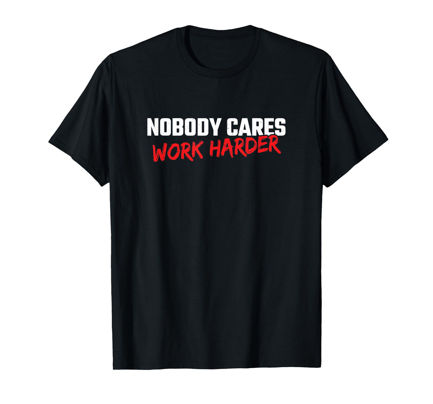 Fitness Motivation - Gym Workout - Nobody Cares Work Harder T-Shirt