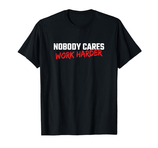 Fitness Motivation - Gym Workout - Nobody Cares Work Harder T-Shirt