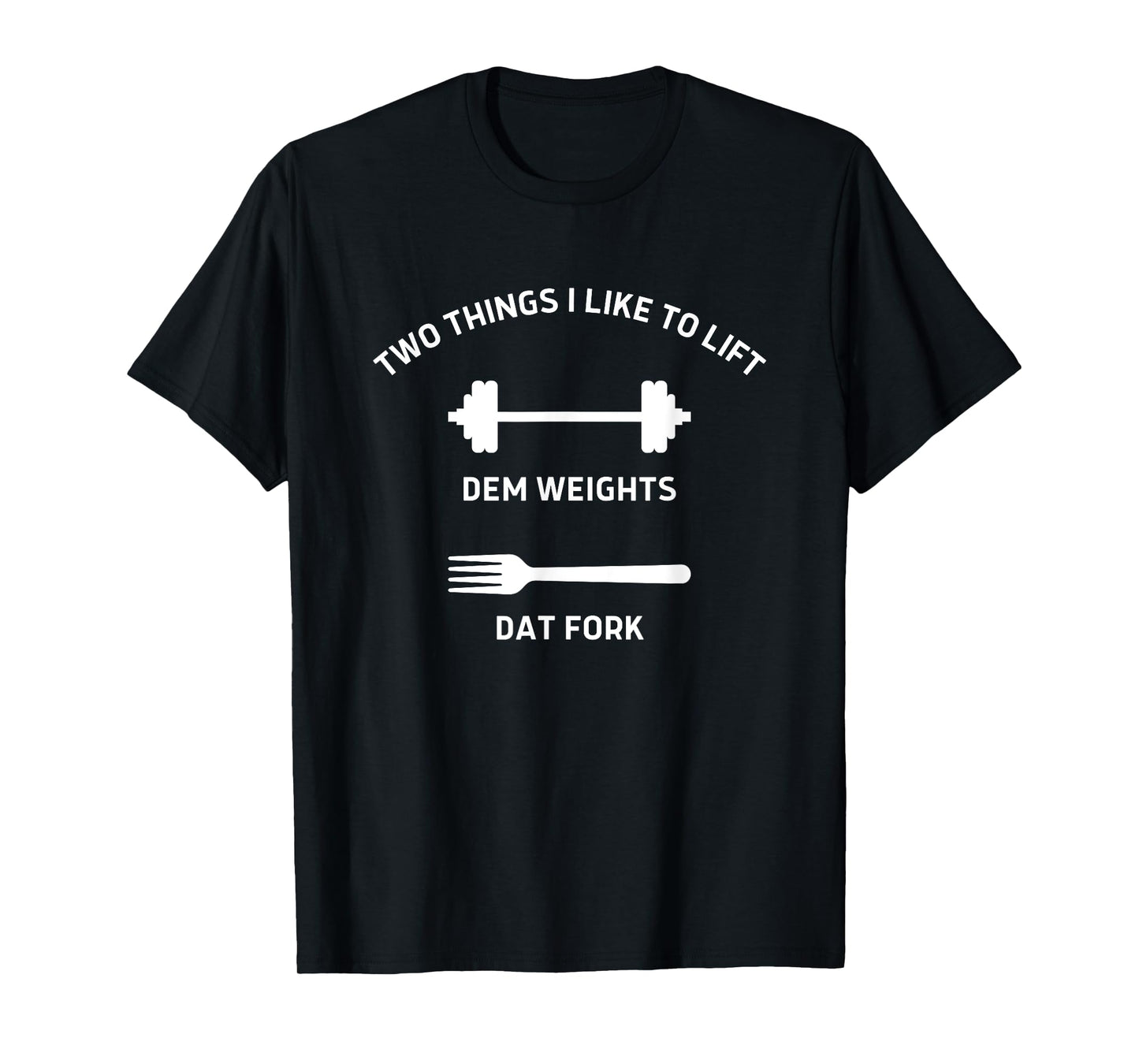 Two Things I Like To Lift Dem Weights Dat Fork Funny Workout T-Shirt