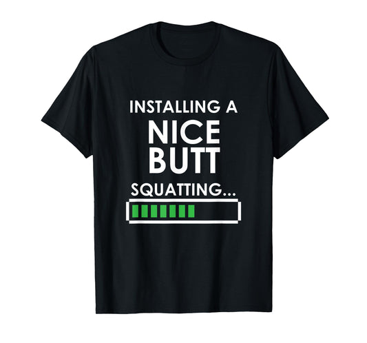 Funny Squats Workout Installing Nice Butt Squatting T-Shirt