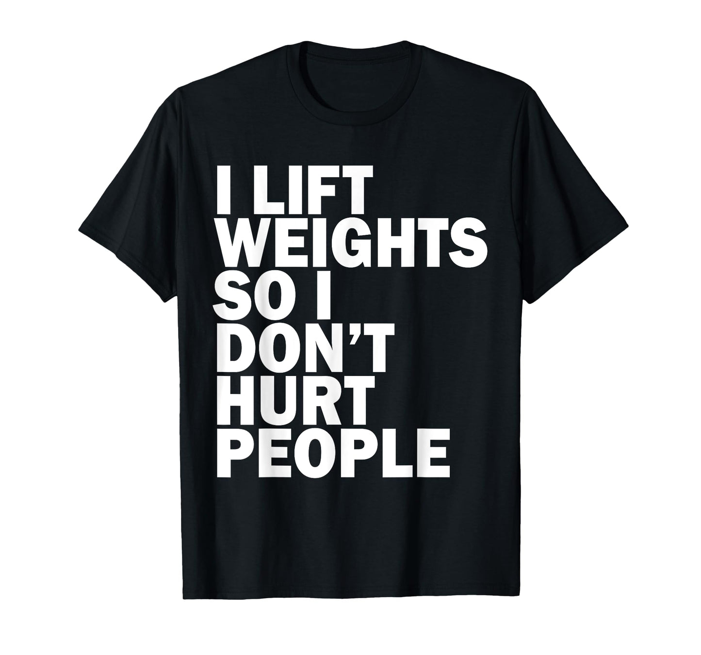 I Lift Weights So I Don't Hurt People Funny Joke Gym Fitness T-Shirt