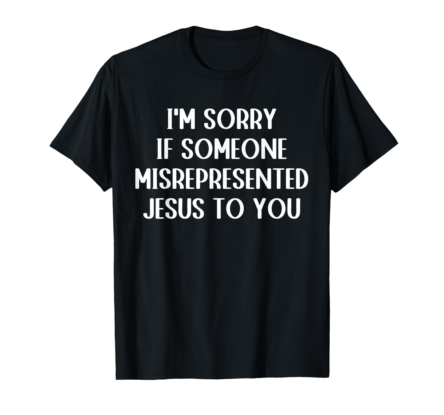 I'm Sorry If Someone Misrepresented Jesus To You T-Shirt