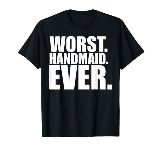 Funny Worst Handmaid Ever Tee Shirt - Unisex Adults - Black - Small - Short Sleeve - T-Shirt