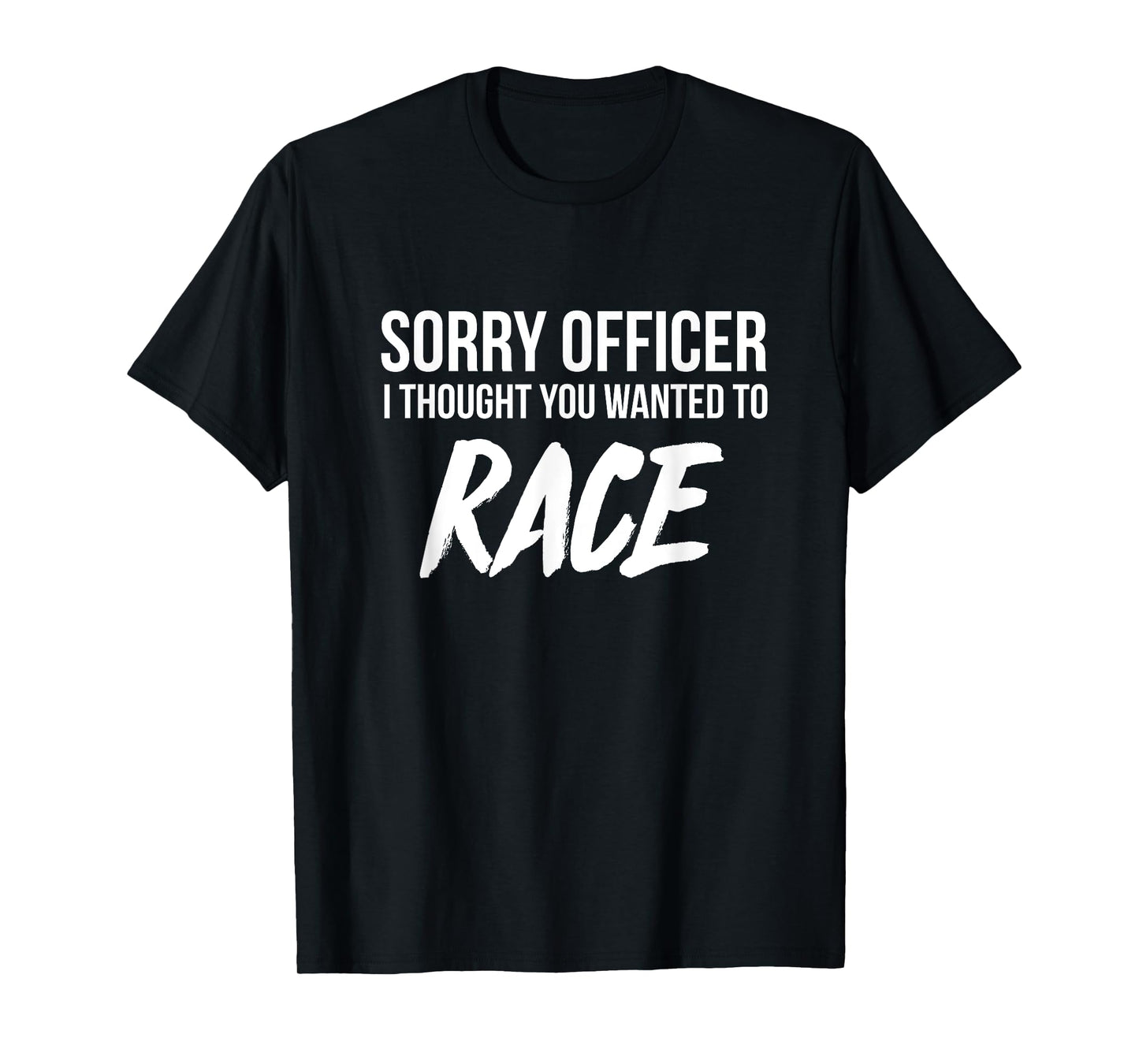 Sorry Officer I thought you wanted to Race funny t-shirt T-Shirt