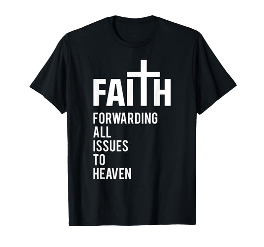 Faith Forwarding All Issues To Heaven T-Shirt