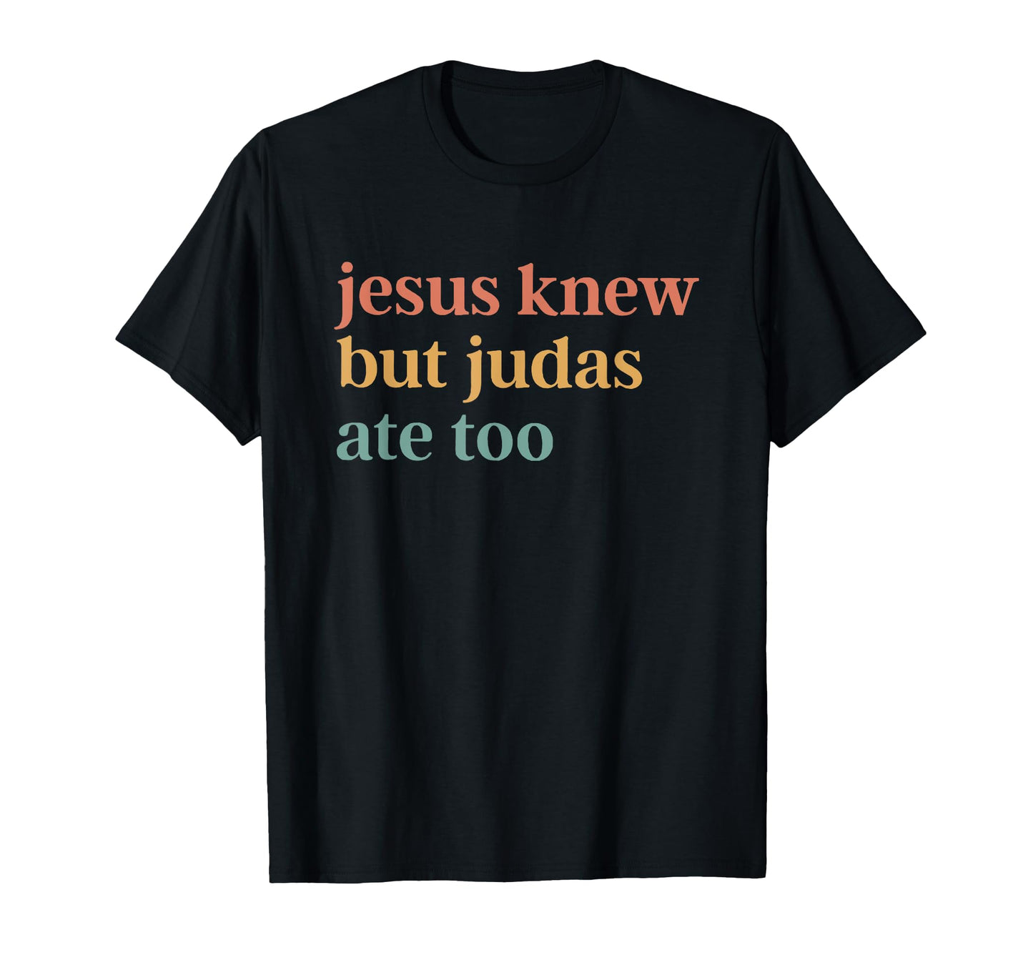 Jesus Knew But Judas Ate Too T-Shirt