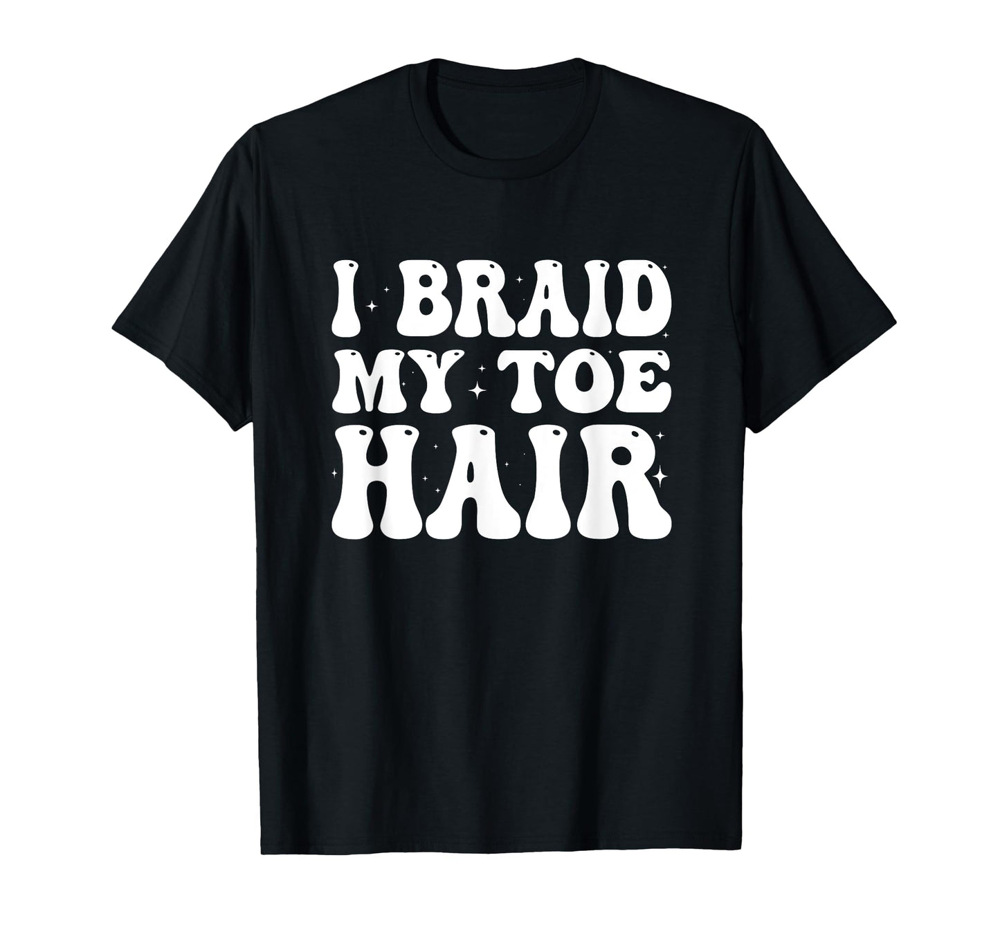 Funny I Braid My Toe Hair Embarrassing Inappropriate Meme T-Shirt
