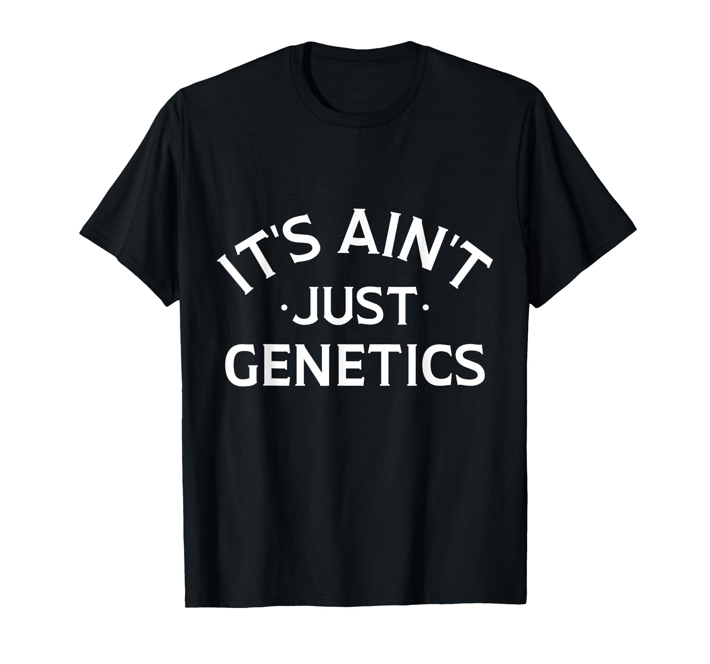 It's Ain't Just Genetics Funny Humorous DNA for Men women T-Shirt