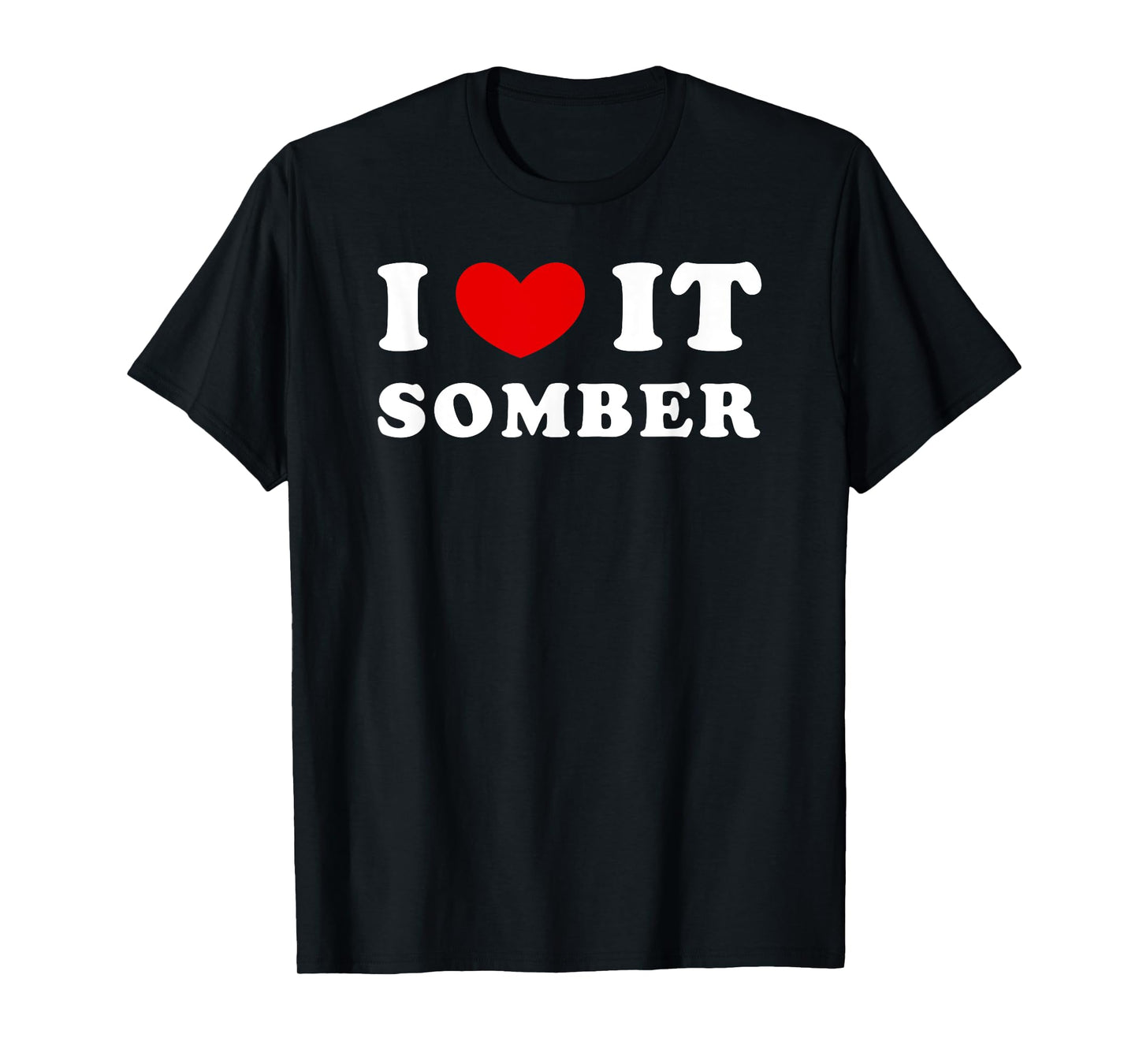 I Love It Somber, I Heart It Somber T-Shirt