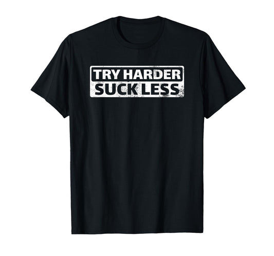 Try Harder Suck Less Motivation For The Gym T-Shirt