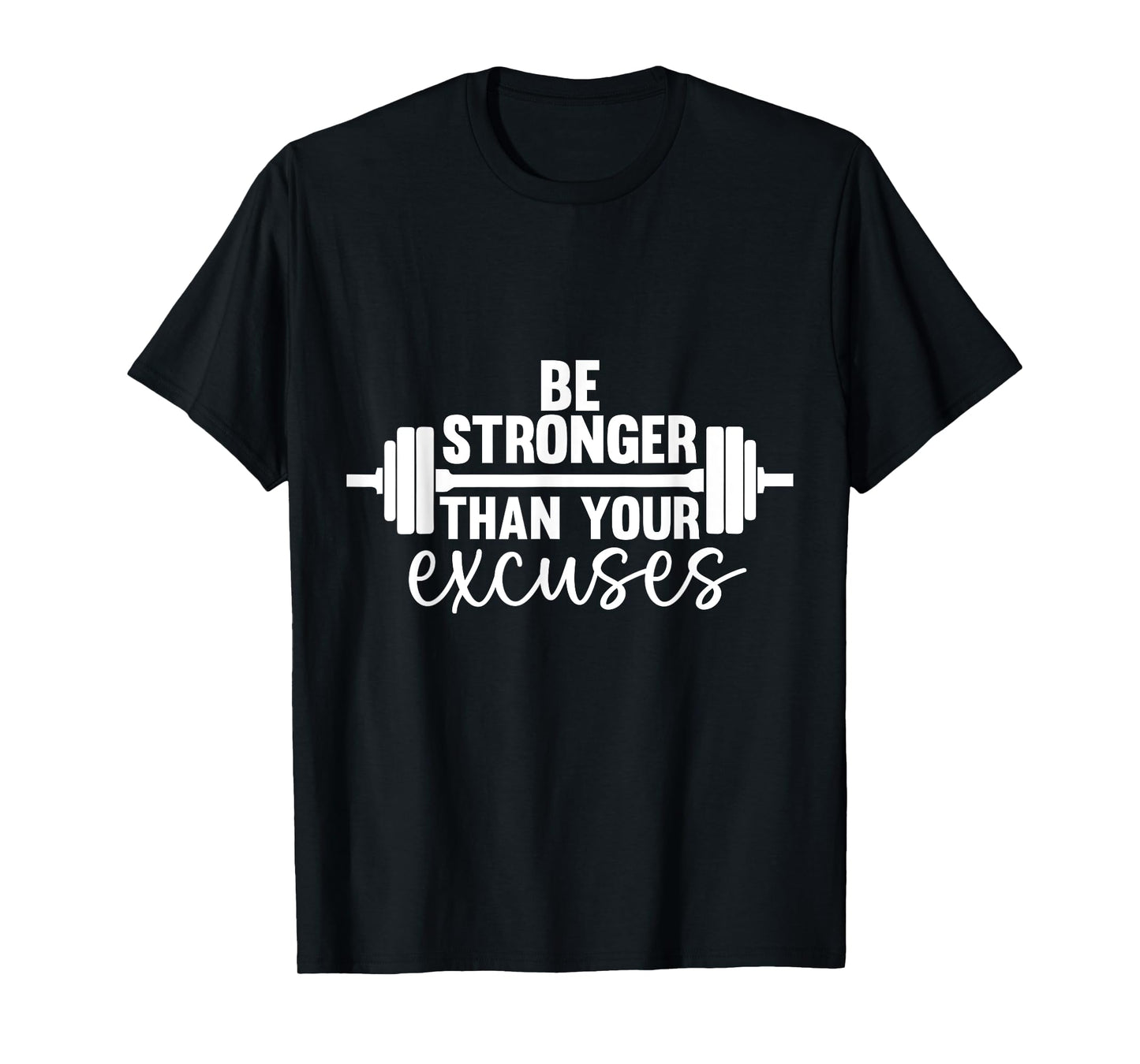 Gym Motivation Be Stronger Than Your Excuses T-Shirt