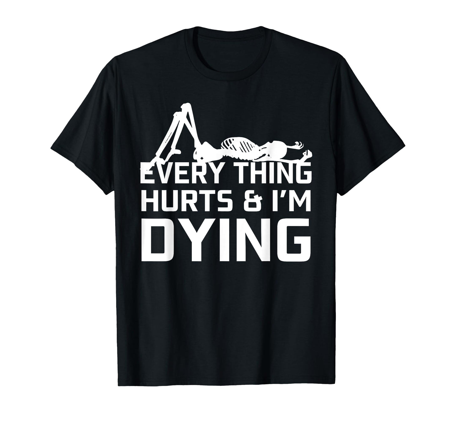 Everything Hurts & I'm Dying - Workout funny Skeleton T-Shirt