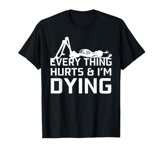 Everything Hurts & I'm Dying - Workout funny Skeleton T-Shirt