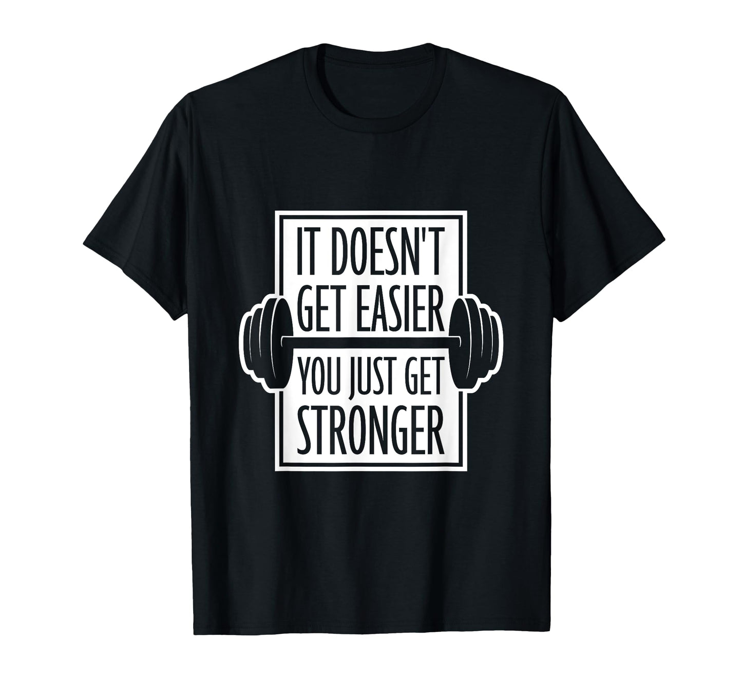 It Doesn't Get Easier You Just Get Stronger Gym Motivation T-Shirt