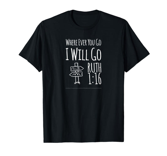 Christian Shirts Where Ever You Go I Will Go Ruth 1:16 T-Shirt